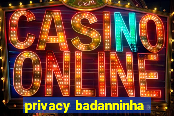 privacy badanninha